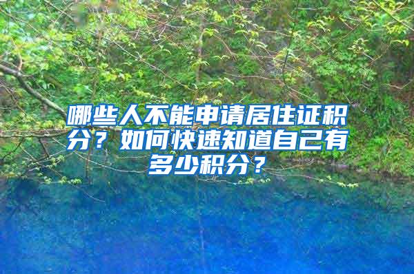 哪些人不能申请居住证积分？如何快速知道自己有多少积分？