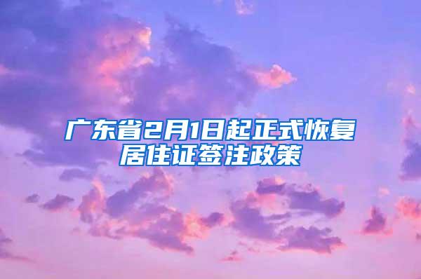 广东省2月1日起正式恢复居住证签注政策