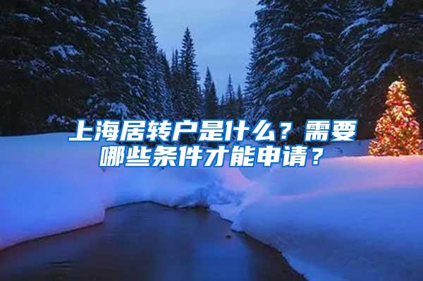 上海居转户是什么？需要哪些条件才能申请？