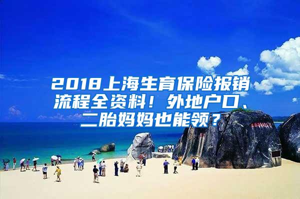 2018上海生育保险报销流程全资料！外地户口、二胎妈妈也能领？