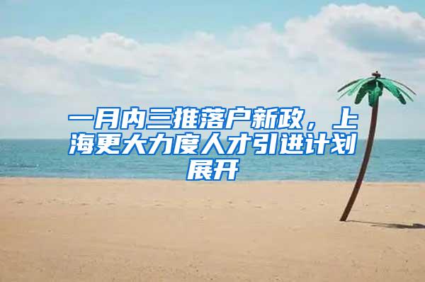 一月内三推落户新政，上海更大力度人才引进计划展开