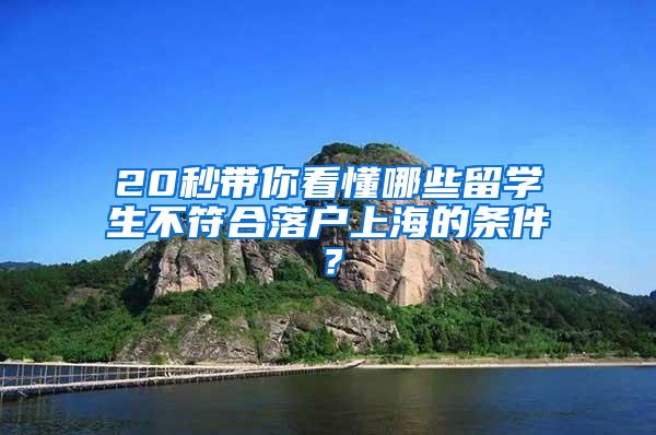 20秒带你看懂哪些留学生不符合落户上海的条件？