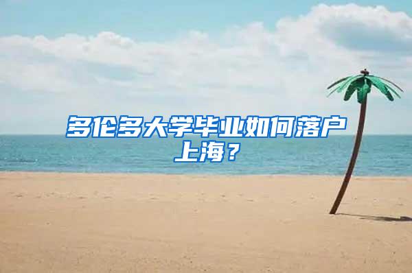 多伦多大学毕业如何落户上海？