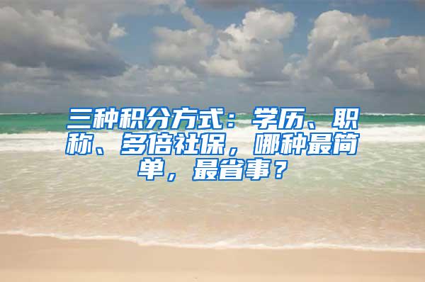 三种积分方式：学历、职称、多倍社保，哪种最简单，最省事？