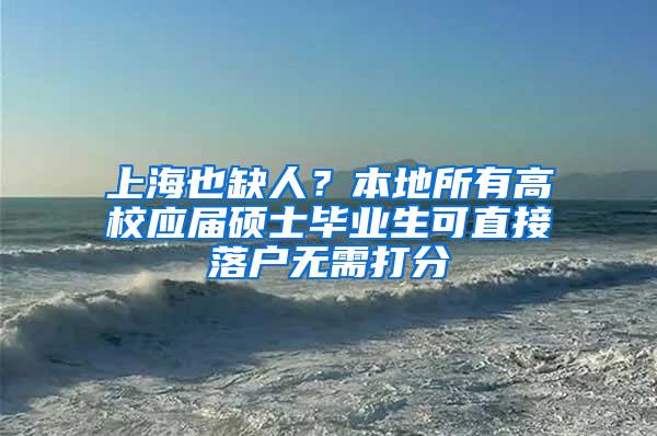 上海也缺人？本地所有高校应届硕士毕业生可直接落户无需打分