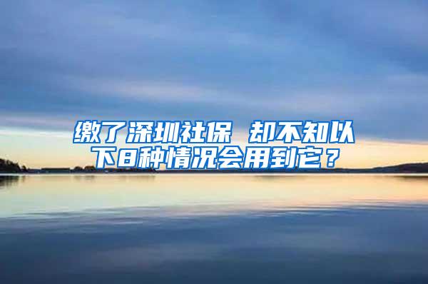 缴了深圳社保 却不知以下8种情况会用到它？