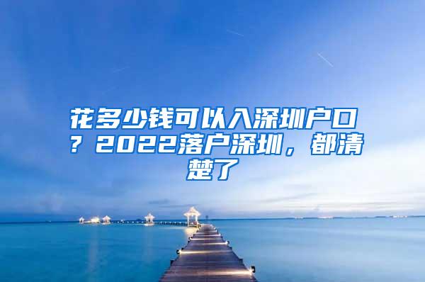 花多少钱可以入深圳户口？2022落户深圳，都清楚了