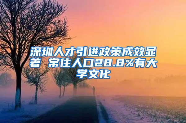 深圳人才引进政策成效显著 常住人口28.8%有大学文化
