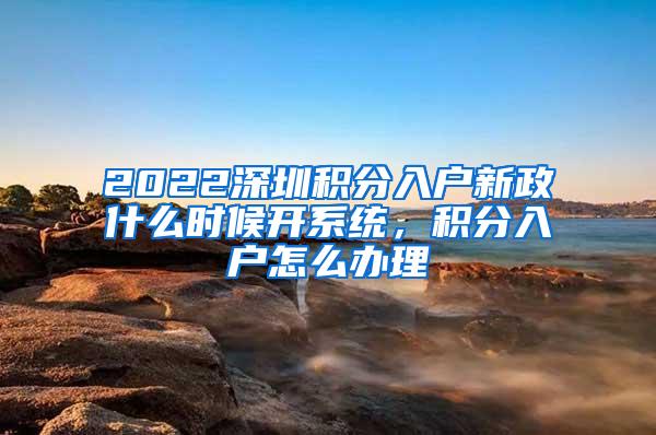 2022深圳积分入户新政什么时候开系统，积分入户怎么办理