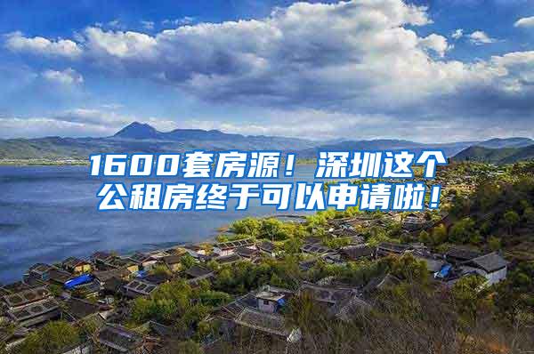 1600套房源！深圳这个公租房终于可以申请啦！