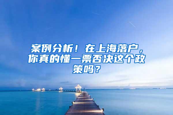 案例分析！在上海落户，你真的懂一票否决这个政策吗？