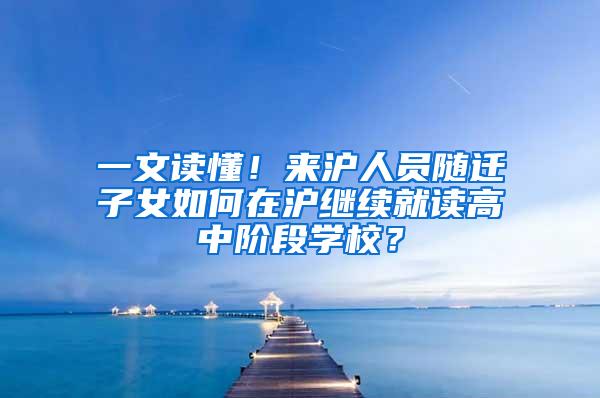 一文读懂！来沪人员随迁子女如何在沪继续就读高中阶段学校？