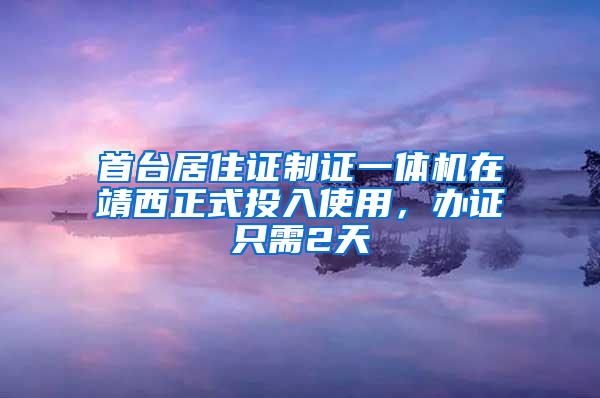 首台居住证制证一体机在靖西正式投入使用，办证只需2天