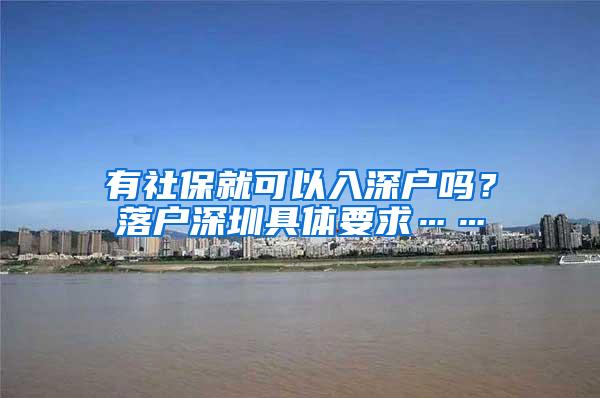 有社保就可以入深户吗？落户深圳具体要求……