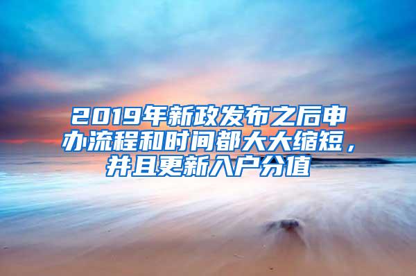 2019年新政发布之后申办流程和时间都大大缩短，并且更新入户分值