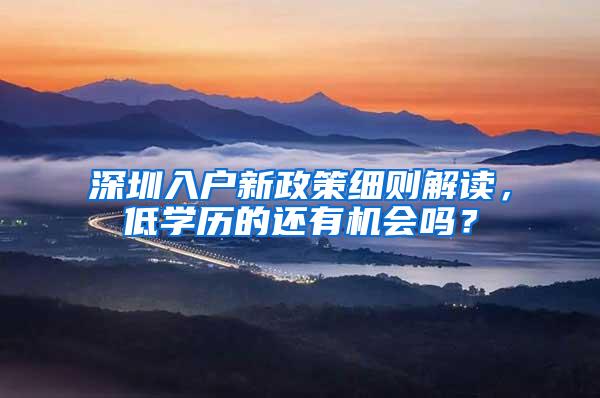 深圳入户新政策细则解读，低学历的还有机会吗？