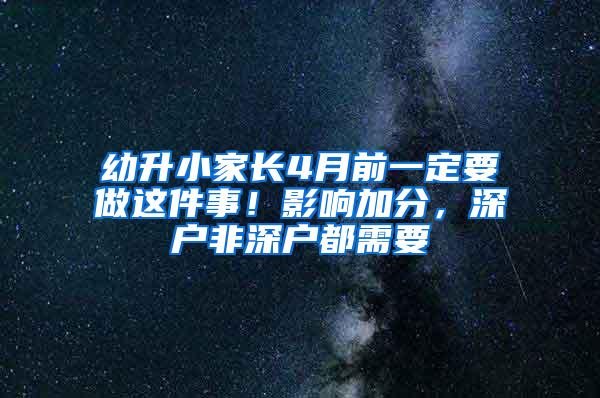 幼升小家长4月前一定要做这件事！影响加分，深户非深户都需要