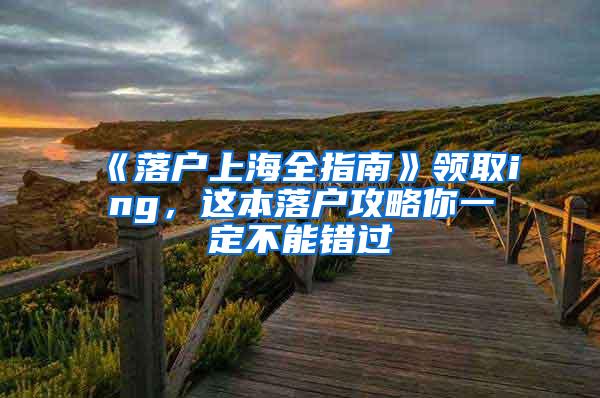 《落户上海全指南》领取ing，这本落户攻略你一定不能错过