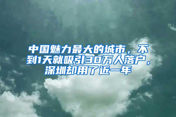 中国魅力最大的城市，不到1天就吸引30万人落户，深圳却用了近一年