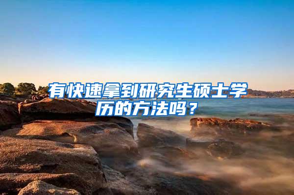 有快速拿到研究生硕士学历的方法吗？
