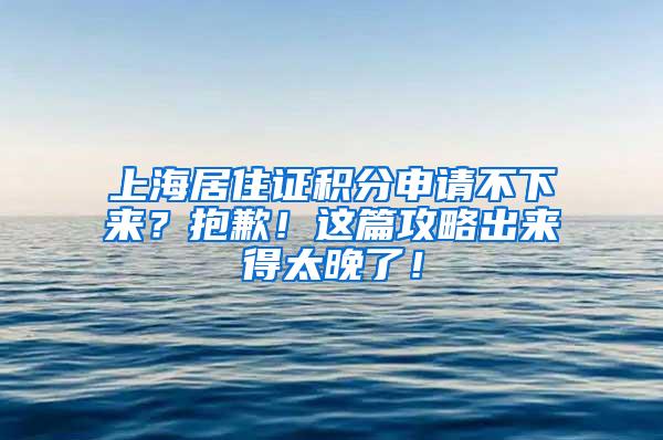 上海居住证积分申请不下来？抱歉！这篇攻略出来得太晚了！