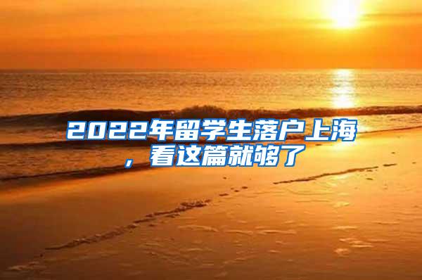 2022年留学生落户上海，看这篇就够了