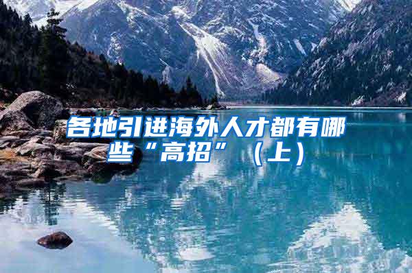 各地引进海外人才都有哪些“高招”（上）