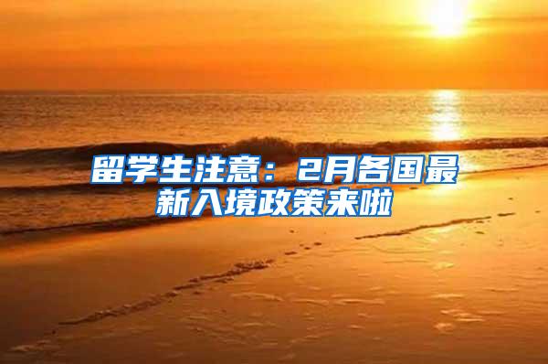 留学生注意：2月各国最新入境政策来啦