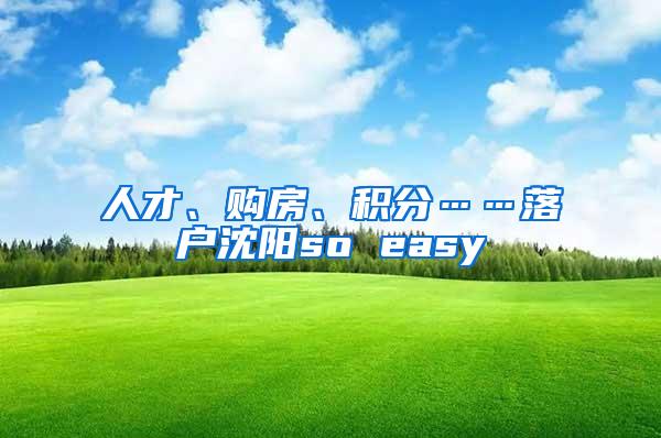 人才、购房、积分……落户沈阳so easy
