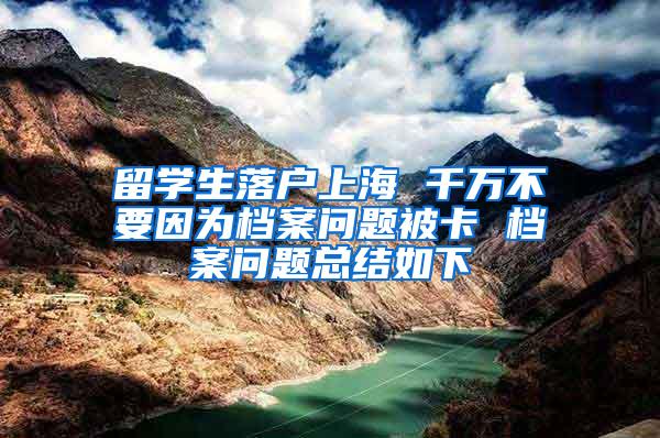 留学生落户上海 千万不要因为档案问题被卡 档案问题总结如下