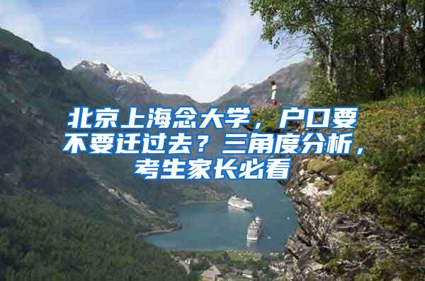 北京上海念大学，户口要不要迁过去？三角度分析，考生家长必看