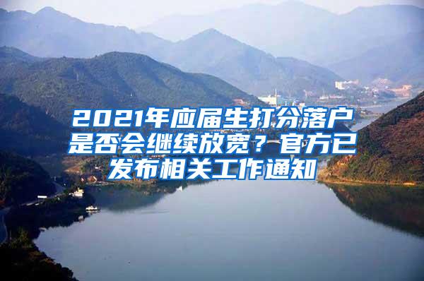 2021年应届生打分落户是否会继续放宽？官方已发布相关工作通知