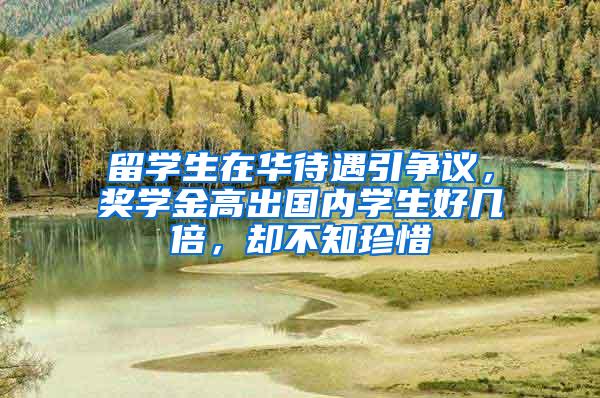 留学生在华待遇引争议，奖学金高出国内学生好几倍，却不知珍惜