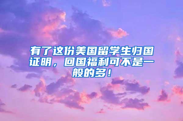 有了这份美国留学生归国证明，回国福利可不是一般的多！