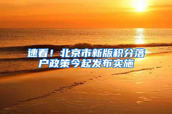 速看！北京市新版积分落户政策今起发布实施
