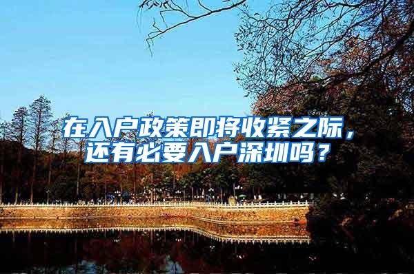 在入户政策即将收紧之际，还有必要入户深圳吗？