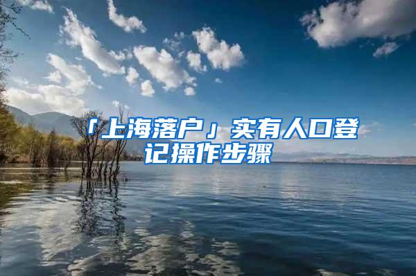 「上海落户」实有人口登记操作步骤