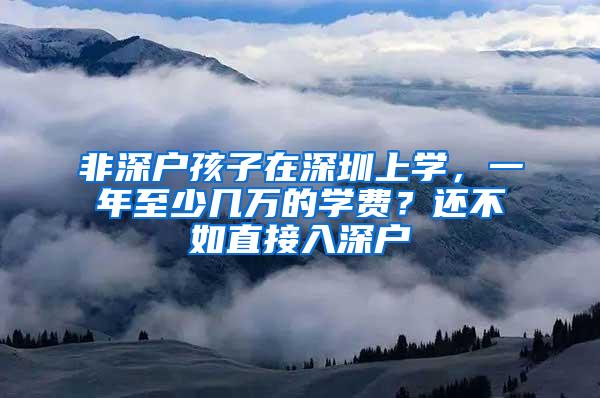 非深户孩子在深圳上学，一年至少几万的学费？还不如直接入深户