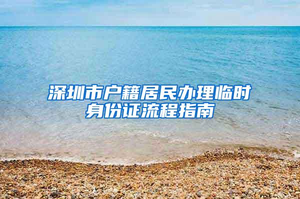 深圳市户籍居民办理临时身份证流程指南