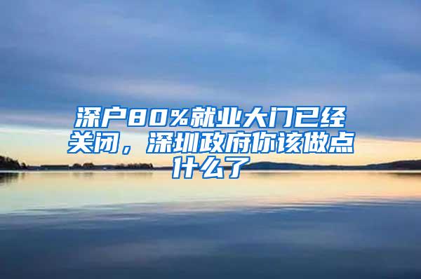 深户80%就业大门已经关闭，深圳政府你该做点什么了