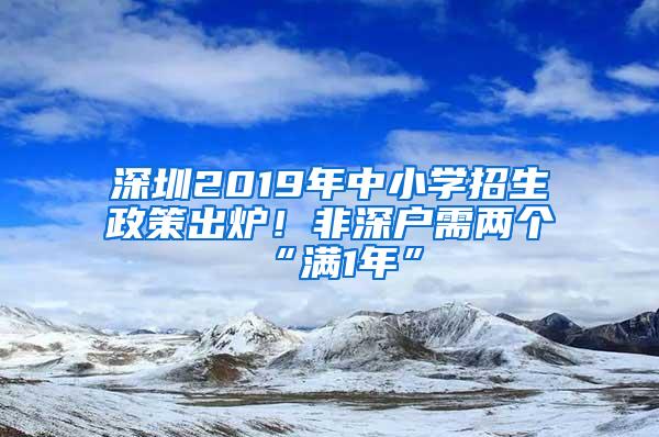 深圳2019年中小学招生政策出炉！非深户需两个“满1年”