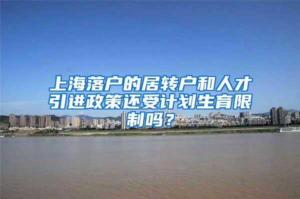 上海落户的居转户和人才引进政策还受计划生育限制吗？