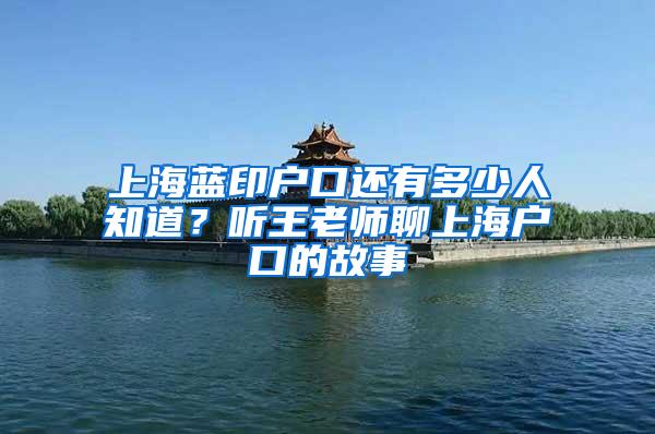 上海蓝印户口还有多少人知道？听王老师聊上海户口的故事