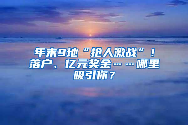 年末9地“抢人激战”！落户、亿元奖金……哪里吸引你？