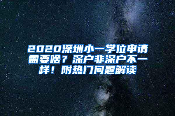 2020深圳小一学位申请需要啥？深户非深户不一样！附热门问题解读