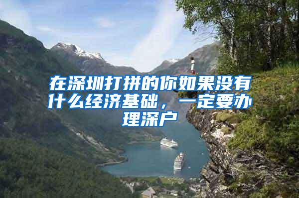 在深圳打拼的你如果没有什么经济基础，一定要办理深户