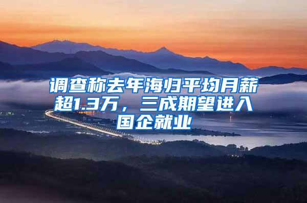 调查称去年海归平均月薪超1.3万，三成期望进入国企就业