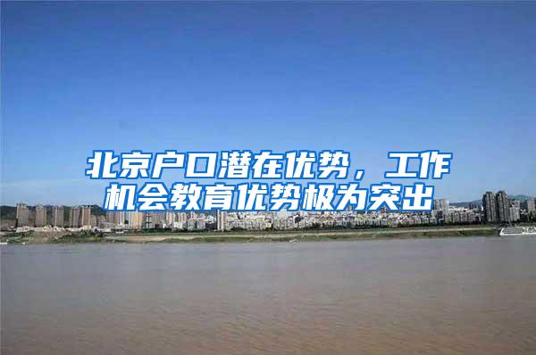 北京户口潜在优势，工作机会教育优势极为突出