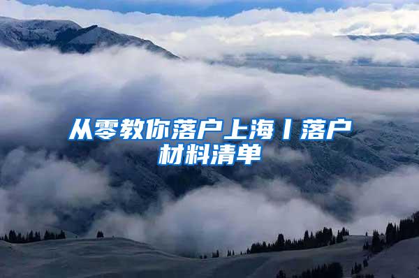 从零教你落户上海丨落户材料清单