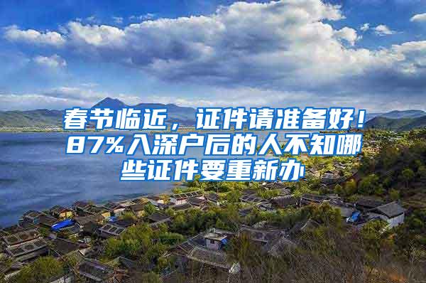 春节临近，证件请准备好！87%入深户后的人不知哪些证件要重新办